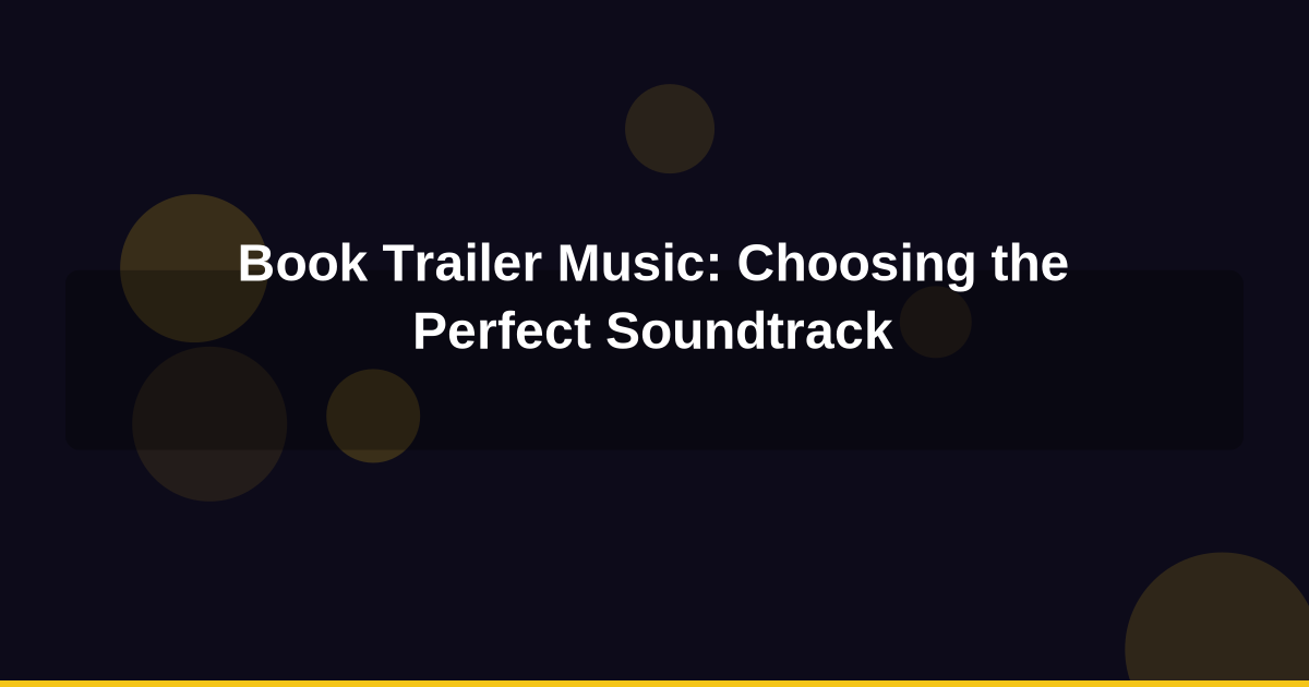 The Complete Guide to Book Trailer Music: How to Choose the Perfect Soundtrack
