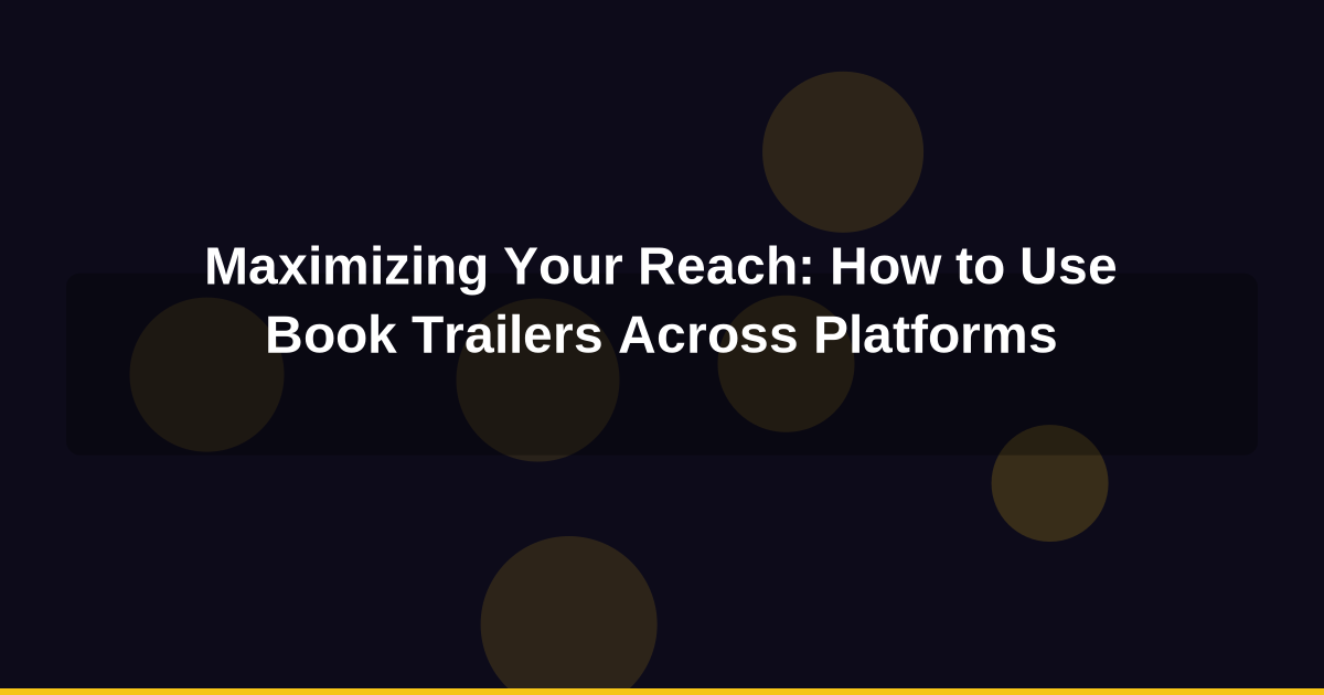 Maximizing Your Reach: How to Use Book Trailers Across Platforms