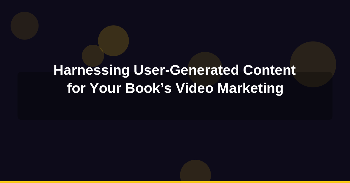 Harnessing User-Generated Content for Your Book’s Video Marketing